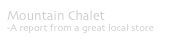 Mountain Chalet
-A report from a great local store